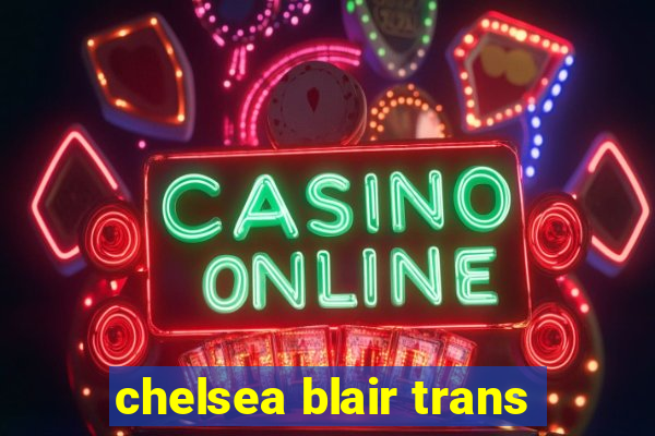 chelsea blair trans